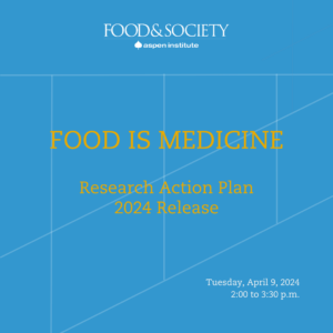 At the top center is the white logo for Food & Society at the Aspen Institute. White cross hatch pattern against a light blue background. In yellow lettering the image announces, Food is Medicine Research Action Plan 2024 Release. In the lower right corner in white lettering reads, April 9, 2024 from 2-3 p.m.